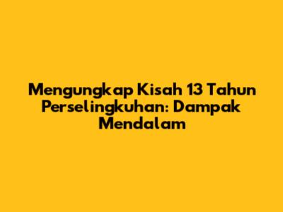 Mengungkap Kisah 13 Tahun Perselingkuhan: Dampak Mendalam