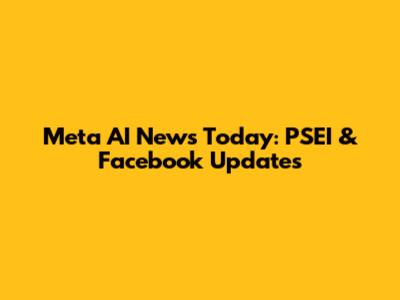 Meta AI News Today: PSEI & Facebook Updates
