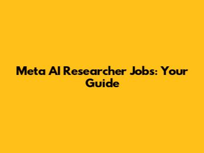 Meta AI Researcher Jobs: Your Guide