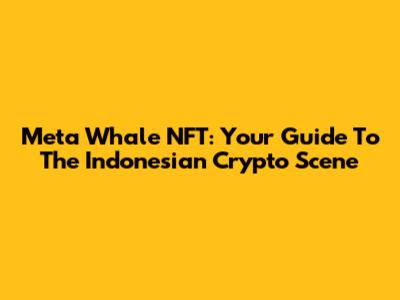 Meta Whale NFT: Your Guide To The Indonesian Crypto Scene
