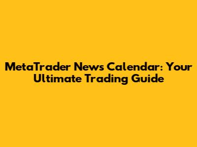 MetaTrader News Calendar: Your Ultimate Trading Guide