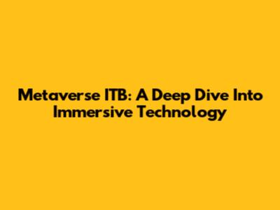 Metaverse ITB: A Deep Dive Into Immersive Technology
