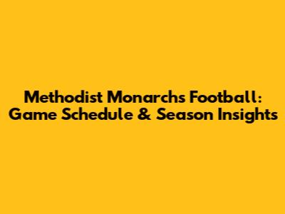 Methodist Monarchs Football: Game Schedule & Season Insights