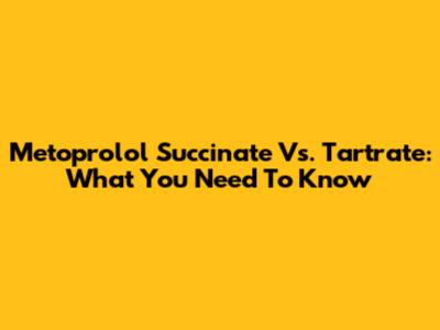 Metoprolol Succinate Vs. Tartrate: What You Need To Know