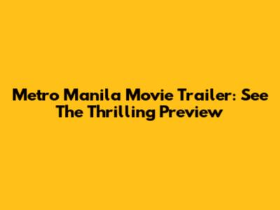 Metro Manila Movie Trailer: See The Thrilling Preview