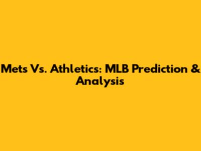 Mets Vs. Athletics: MLB Prediction & Analysis