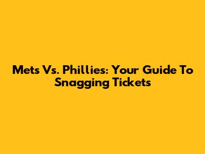 Mets Vs. Phillies: Your Guide To Snagging Tickets