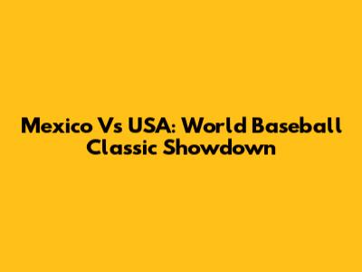 Mexico Vs USA: World Baseball Classic Showdown