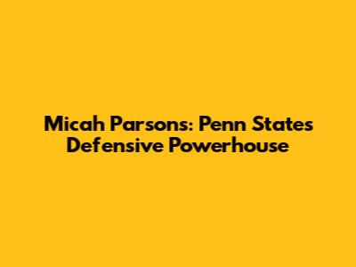 Micah Parsons: Penn State's Defensive Powerhouse