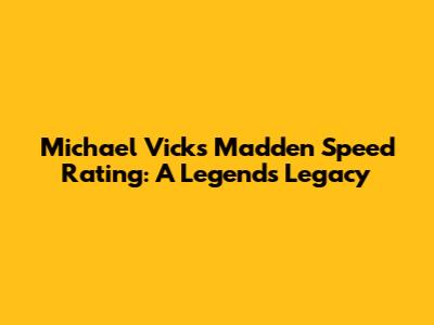 Michael Vick's Madden Speed Rating: A Legend's Legacy
