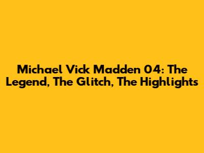 Michael Vick Madden 04: The Legend, The Glitch, The Highlights