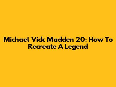 Michael Vick Madden 20: How To Recreate A Legend