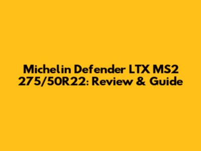 Michelin Defender LTX MS2 275/50R22: Review & Guide