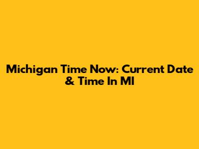 Michigan Time Now: Current Date & Time In MI