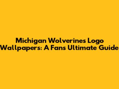 Michigan Wolverines Logo Wallpapers: A Fan's Ultimate Guide