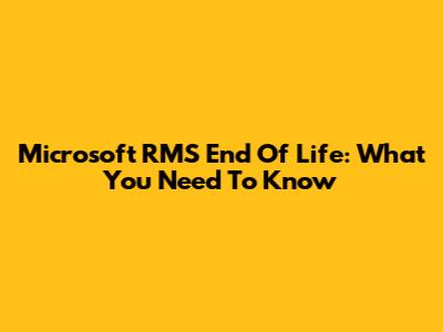 Microsoft RMS End Of Life: What You Need To Know