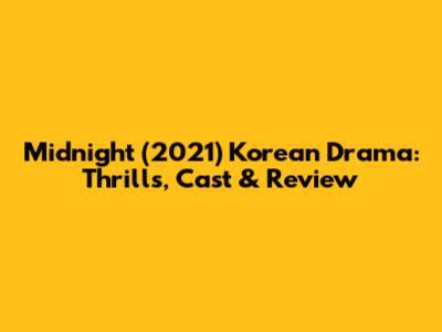 Midnight (2021) Korean Drama: Thrills, Cast & Review