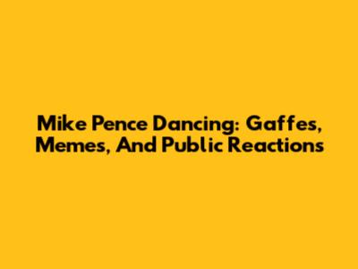 Mike Pence Dancing: Gaffes, Memes, And Public Reactions