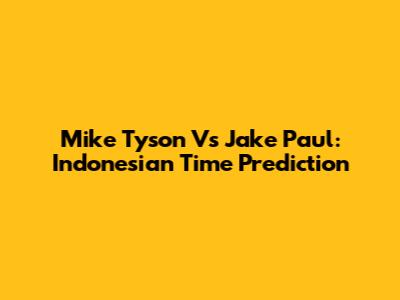 Mike Tyson Vs Jake Paul: Indonesian Time Prediction