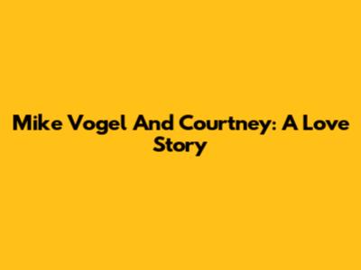 Mike Vogel And Courtney: A Love Story
