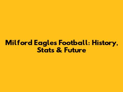 Milford Eagles Football: History, Stats & Future