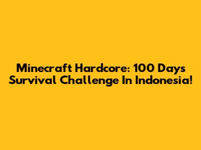 Minecraft Hardcore: 100 Days Survival Challenge In Indonesia!