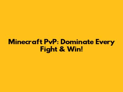Minecraft PvP: Dominate Every Fight & Win!