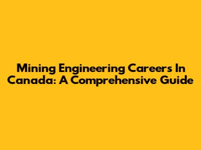 Mining Engineering Careers In Canada: A Comprehensive Guide
