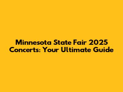 Minnesota State Fair 2025 Concerts: Your Ultimate Guide