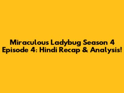 Miraculous Ladybug Season 4 Episode 4: Hindi Recap & Analysis!