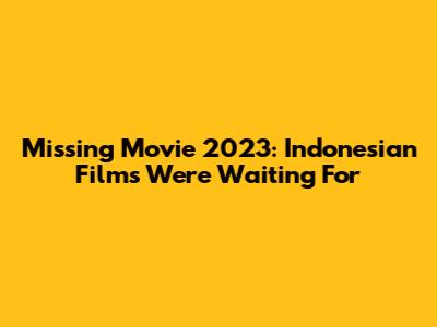 Missing Movie 2023: Indonesian Films We're Waiting For