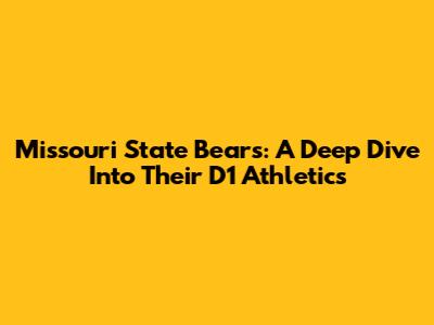 Missouri State Bears: A Deep Dive Into Their D1 Athletics