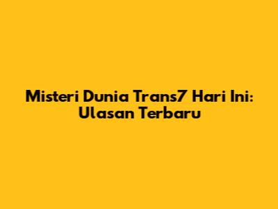 Misteri Dunia Trans7 Hari Ini: Ulasan Terbaru