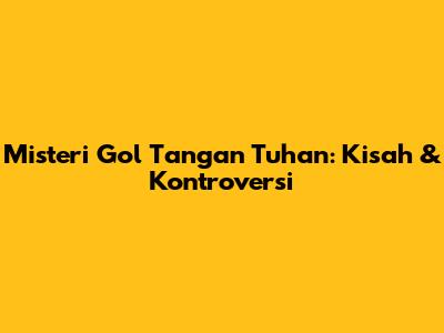 Misteri Gol Tangan Tuhan: Kisah & Kontroversi