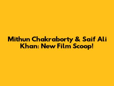 Mithun Chakraborty & Saif Ali Khan: New Film Scoop!