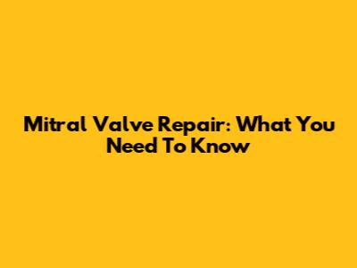 Mitral Valve Repair: What You Need To Know