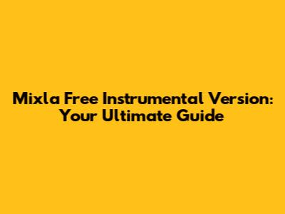 Mixla Free Instrumental Version: Your Ultimate Guide