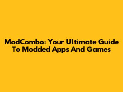 ModCombo: Your Ultimate Guide To Modded Apps And Games
