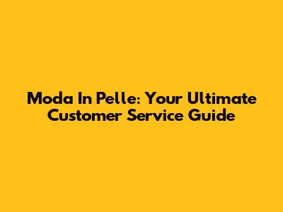 Moda In Pelle: Your Ultimate Customer Service Guide
