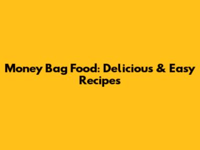 Money Bag Food: Delicious & Easy Recipes