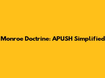Monroe Doctrine: APUSH Simplified