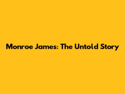 Monroe James: The Untold Story