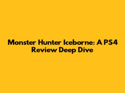 Monster Hunter Iceborne: A PS4 Review Deep Dive