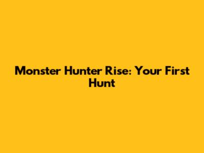 Monster Hunter Rise: Your First Hunt