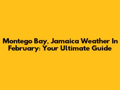 Montego Bay, Jamaica Weather In February: Your Ultimate Guide