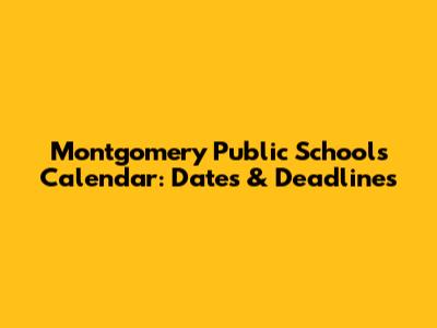 Montgomery Public Schools Calendar: Dates & Deadlines