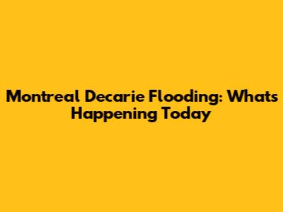 Montreal Decarie Flooding: What's Happening Today