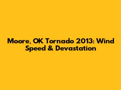 Moore, OK Tornado 2013: Wind Speed & Devastation