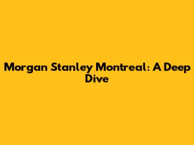Morgan Stanley Montreal: A Deep Dive