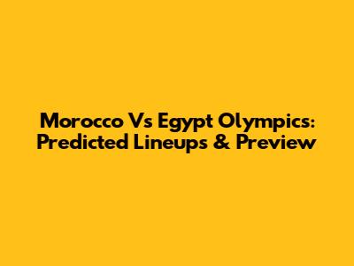 Morocco Vs Egypt Olympics: Predicted Lineups & Preview